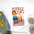 Custom Recovery T-Shirt | Inspiring Sobriety |  Still Sober Bitches (Rosie) Inspiring Sobriety